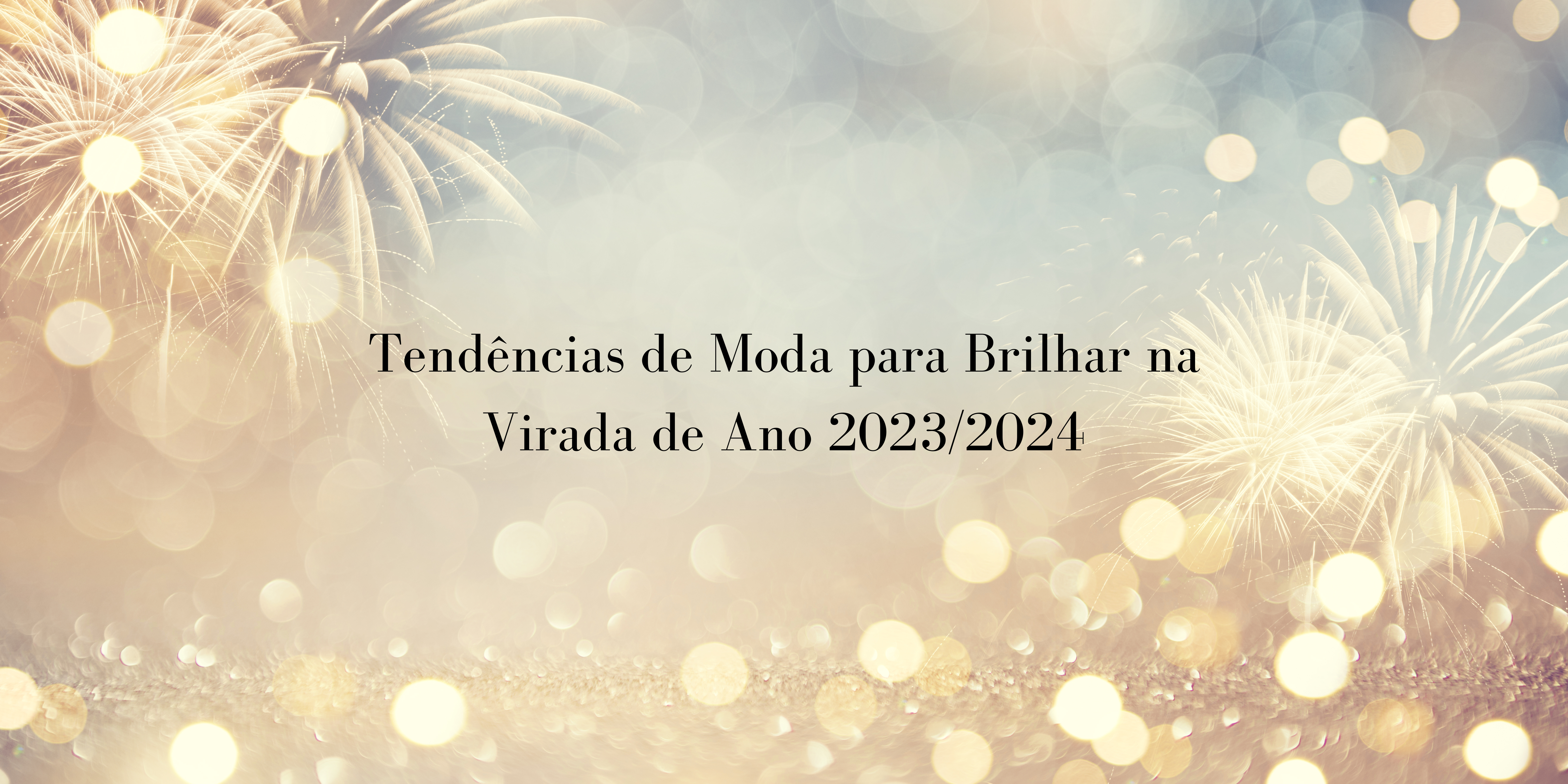 Tendências de Moda para Brilhar na Virada de Ano 2023/2024